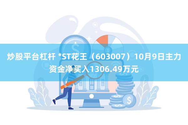 炒股平台杠杆 *ST花王（603007）10月9日主力资金净买入1306.49万元