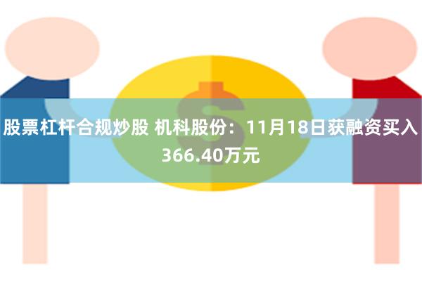 股票杠杆合规炒股 机科股份：11月18日获融资买入366.40万元