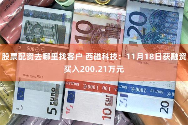 股票配资去哪里找客户 西磁科技：11月18日获融资买入200.21万元
