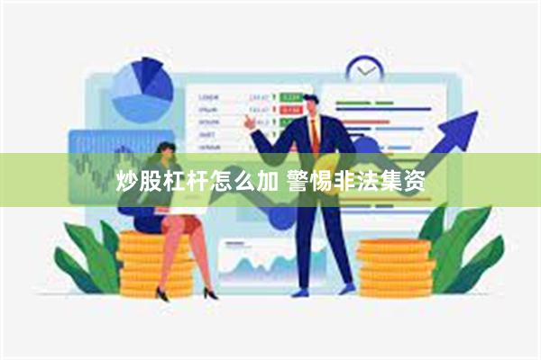 炒股杠杆怎么加 警惕非法集资